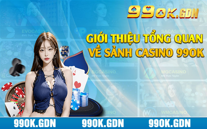 Giới thiệu tổng quan về sảnh casino 99ok